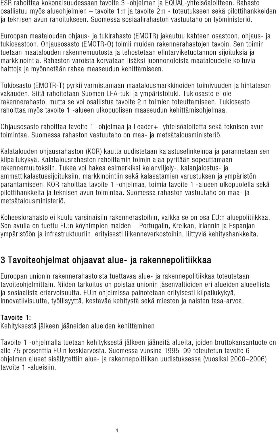 Euroopan maatalouden ohjaus- ja tukirahasto (EMOTR) jakautuu kahteen osastoon, ohjaus- ja tukiosastoon. Ohjausosasto (EMOTR-O) toimii muiden rakennerahastojen tavoin.