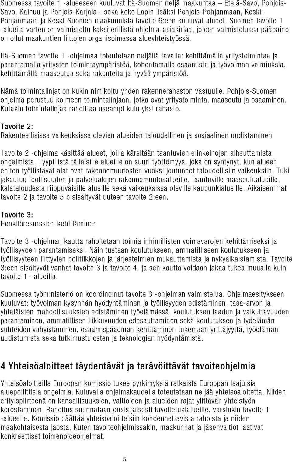 Suomen tavoite 1 -alueita varten on valmisteltu kaksi erillistä ohjelma-asiakirjaa, joiden valmistelussa pääpaino on ollut maakuntien liittojen organisoimassa alueyhteistyössä.