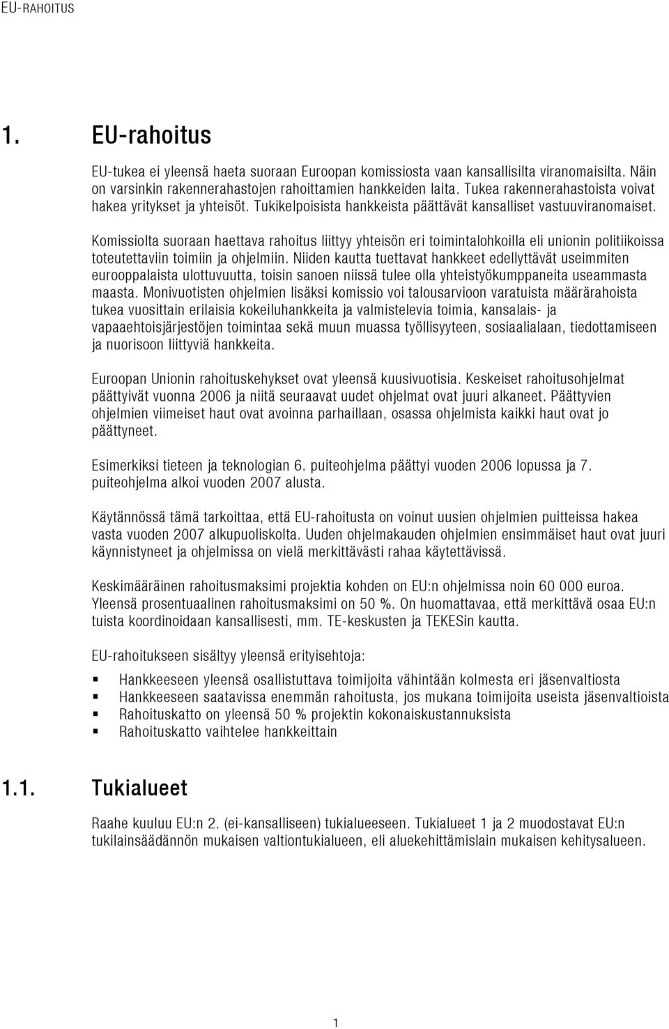 Komissiolta suoraan haettava rahoitus liittyy yhteisön eri toimintalohkoilla eli unionin politiikoissa toteutettaviin toimiin ja ohjelmiin.