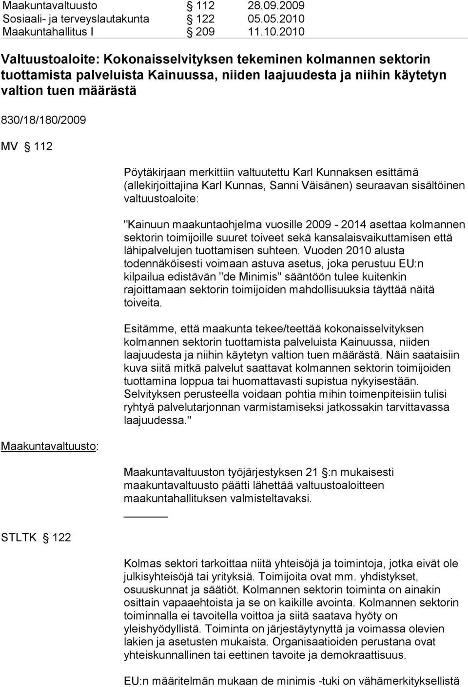 2010 Valtuustoaloite: Kokonaisselvityksen tekeminen kolmannen sektorin tuottamista palveluista Kainuussa, niiden laajuudesta ja niihin käytetyn valtion tuen määrästä 830/18/180/2009 MV 112