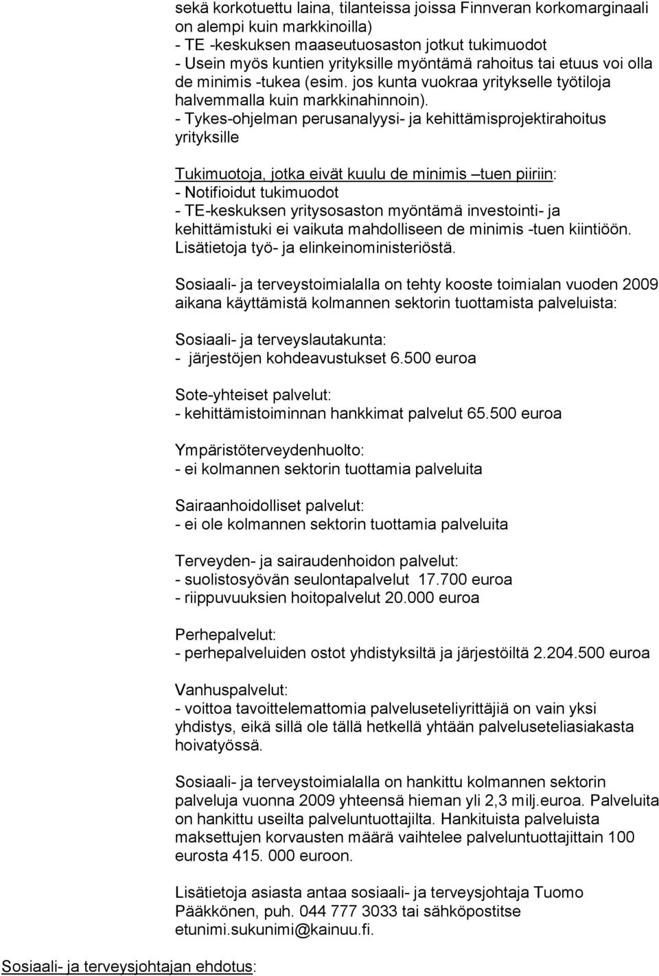 - Tykes-ohjelman perusanalyysi- ja kehittämisprojektirahoitus yrityksille Tukimuotoja, jotka eivät kuulu de minimis tuen piiriin: - Notifioidut tukimuodot - TE-keskuksen yritysosaston myöntämä