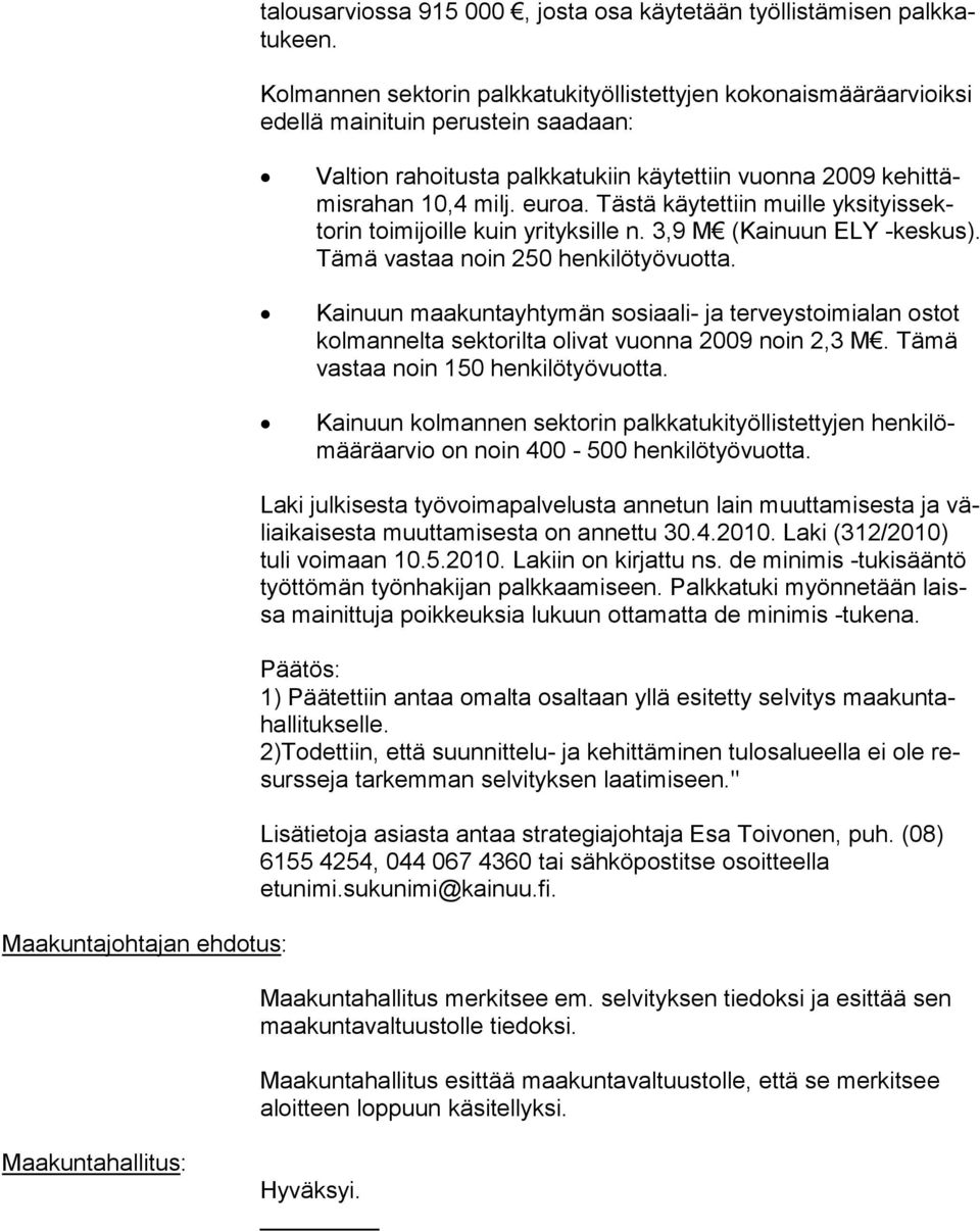 Täs tä käytettiin muille yksi tyissektorin toimijoil le kuin yrityksille n. 3,9 M (Kainuun ELY -keskus). Tä mä vastaa noin 250 henkilötyövuotta.