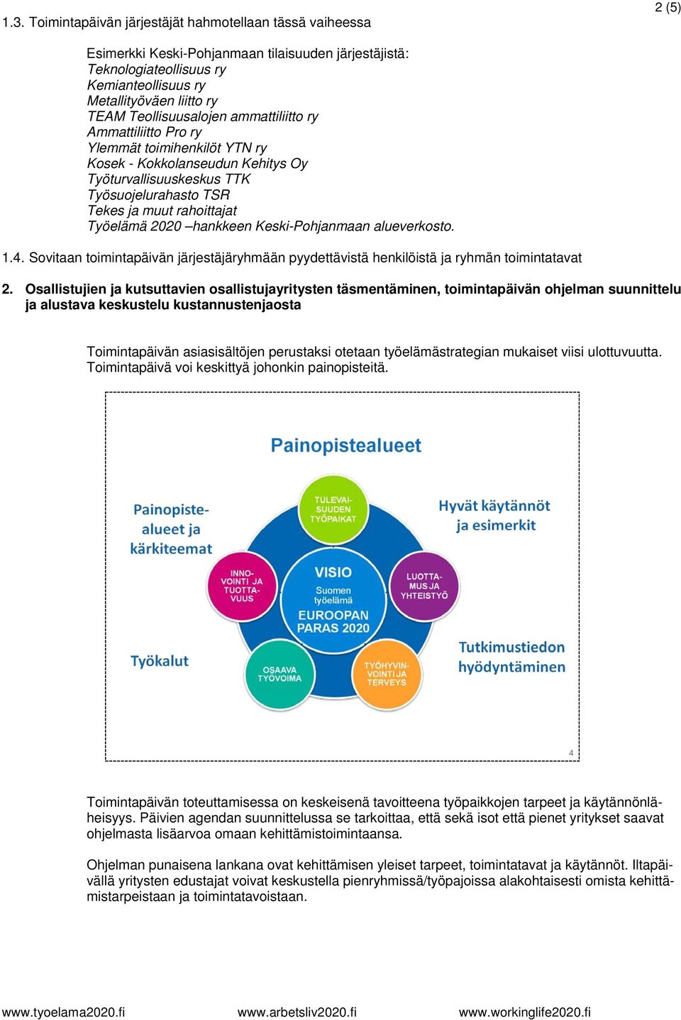 Työelämä 2020 hankkeen Keski-Pohjanmaan alueverkosto. 1.4. Sovitaan toimintapäivän järjestäjäryhmään pyydettävistä henkilöistä ja ryhmän toimintatavat 2.