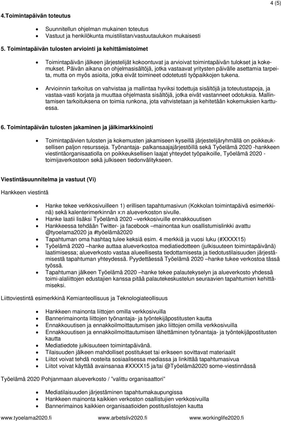 Päivän aikana on ohjelmasisältöjä, jotka vastaavat yritysten päivälle asettamia tarpeita, mutta on myös asioita, jotka eivät toimineet odotetusti työpaikkojen tukena.