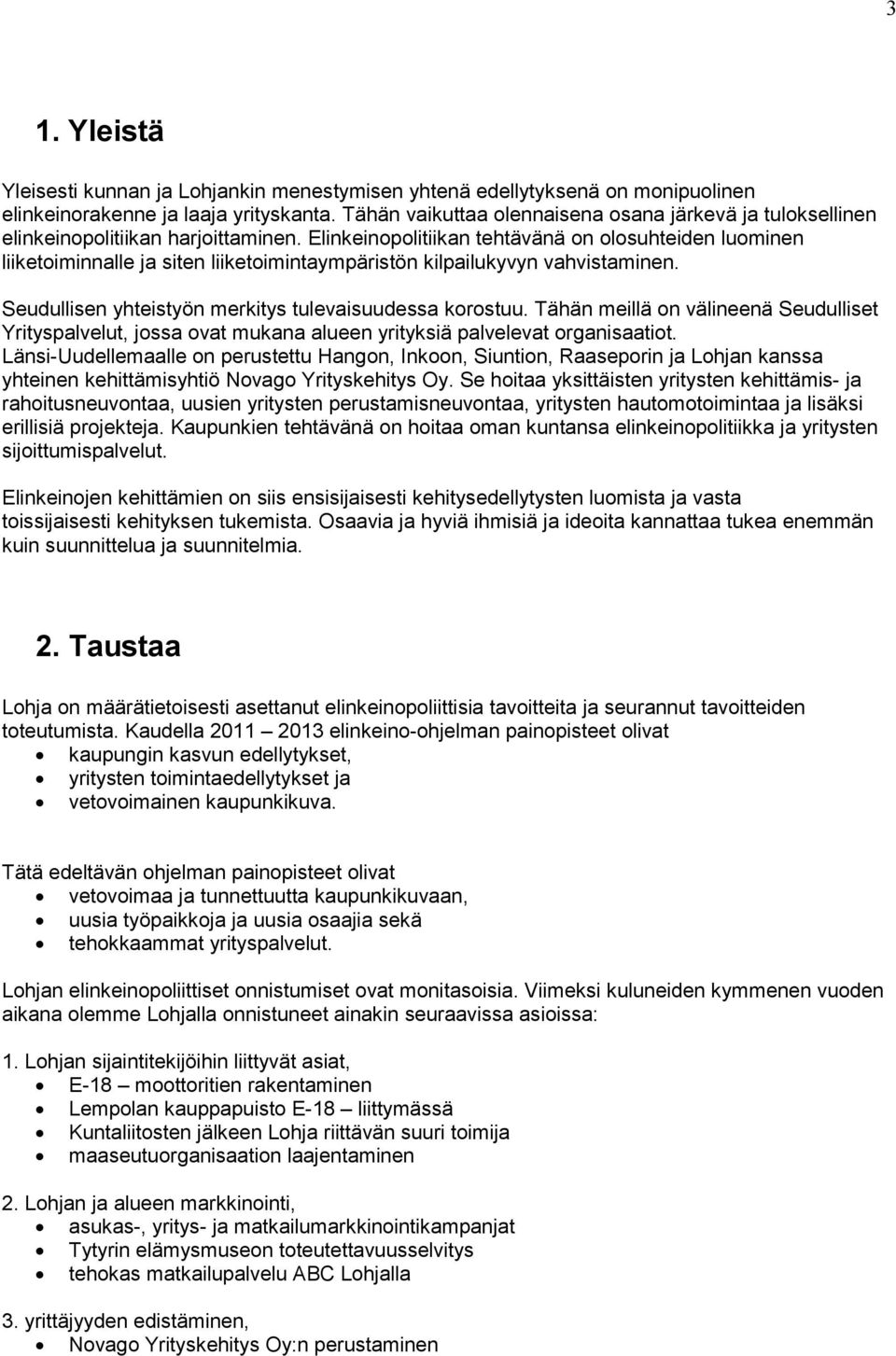 Elinkeinopolitiikan tehtävänä on olosuhteiden luominen liiketoiminnalle ja siten liiketoimintaympäristön kilpailukyvyn vahvistaminen. Seudullisen yhteistyön merkitys tulevaisuudessa korostuu.