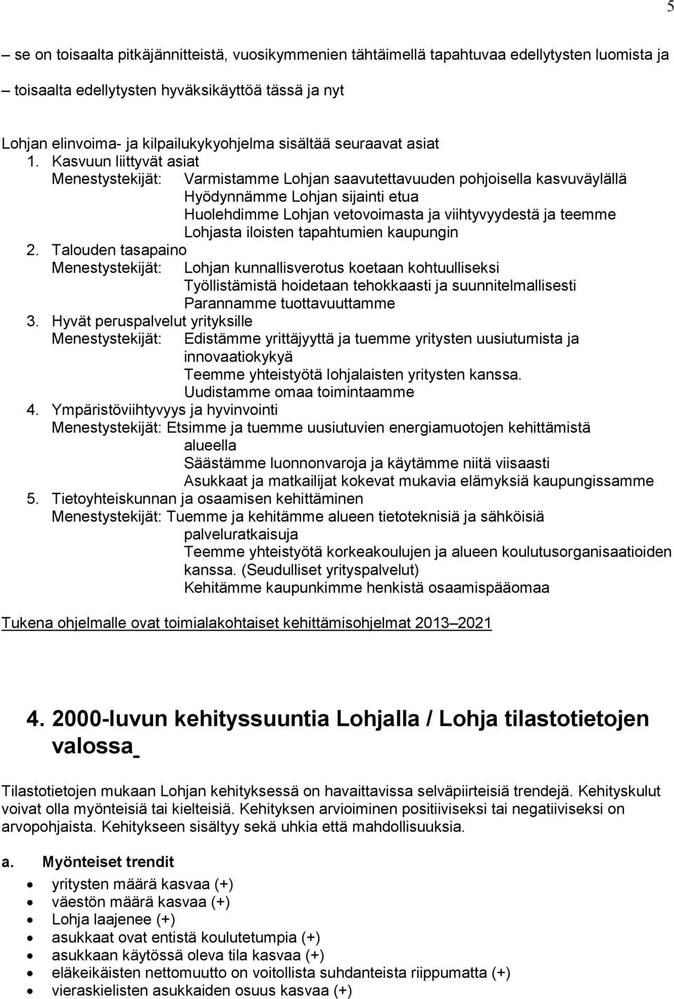 Kasvuun liittyvät asiat Menestystekijät: Varmistamme Lohjan saavutettavuuden pohjoisella kasvuväylällä Hyödynnämme Lohjan sijainti etua Huolehdimme Lohjan vetovoimasta ja viihtyvyydestä ja teemme