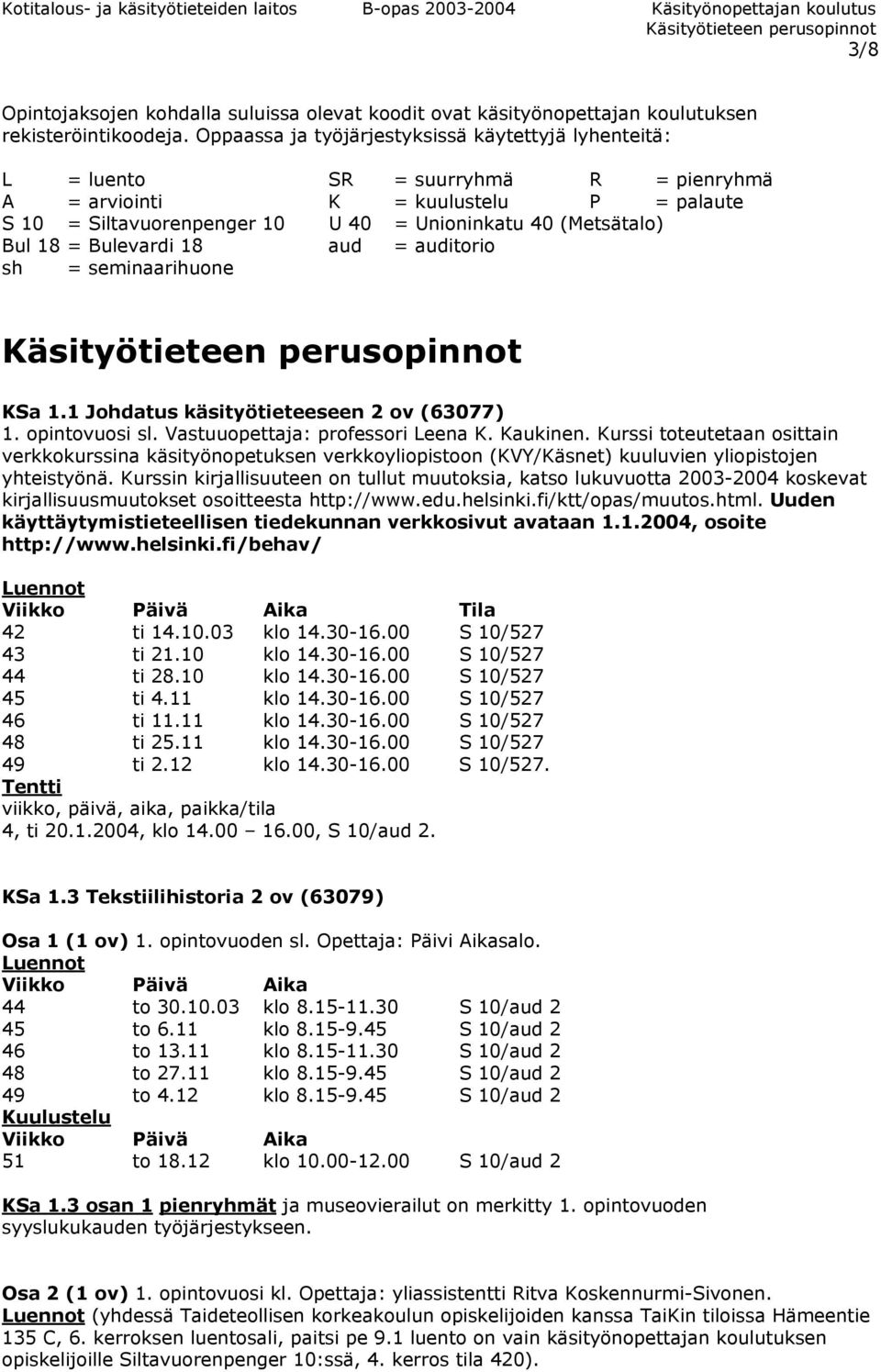 18 = Bulevardi 18 aud = auditorio sh = seminaarihuone KSa 1.1 Johdatus käsityötieteeseen 2 ov (63077) 1. opinto sl. Vastuuopettaja: professori Leena K. Kaukinen.