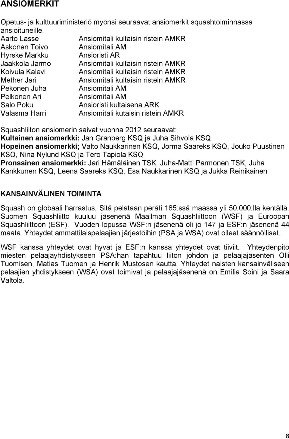 AMKR Mether Jari Ansiomitali kultaisin ristein AMKR Pekonen Juha Ansiomitali AM Pelkonen Ari Ansiomitali AM Salo Poku Ansioristi kultaisena ARK Valasma Harri Ansiomitali kutaisin ristein AMKR