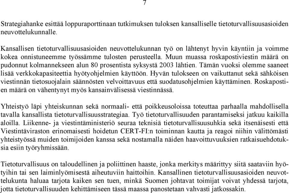 Muun muassa roskapostiviestin määrä on pudonnut kolmannekseen alun 80 prosentista syksystä 2003 lähtien. Tämän vuoksi olemme saaneet lisää verkkokapasiteettia hyötyohjelmien käyttöön.