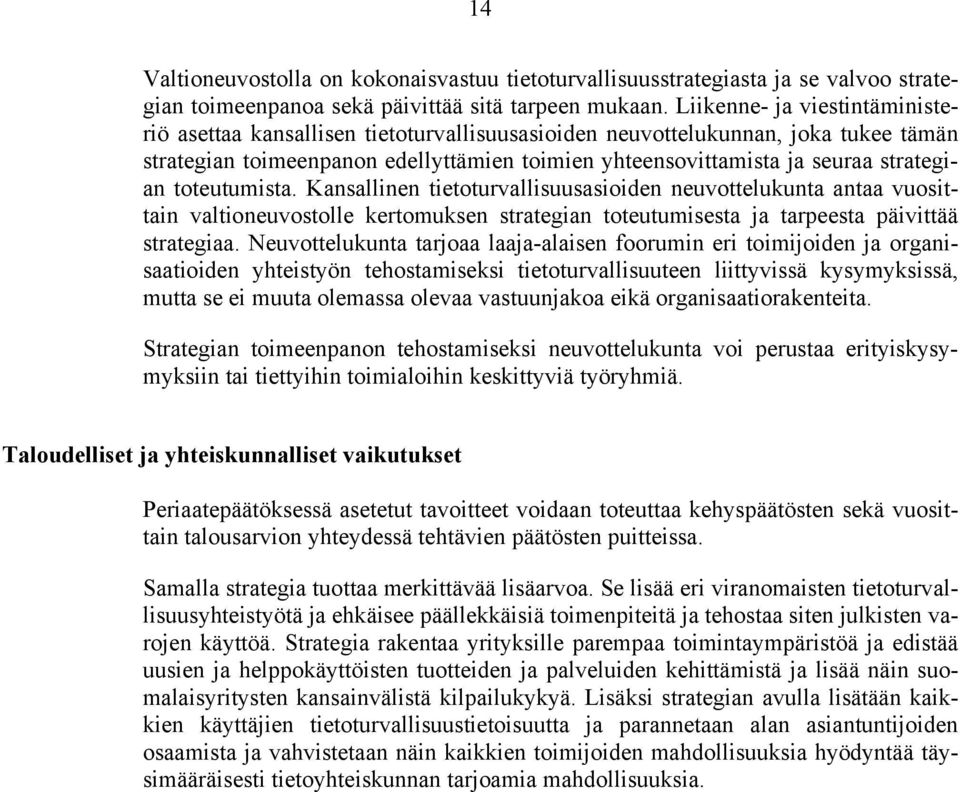 toteutumista. Kansallinen tietoturvallisuusasioiden neuvottelukunta antaa vuosittain valtioneuvostolle kertomuksen strategian toteutumisesta ja tarpeesta päivittää strategiaa.