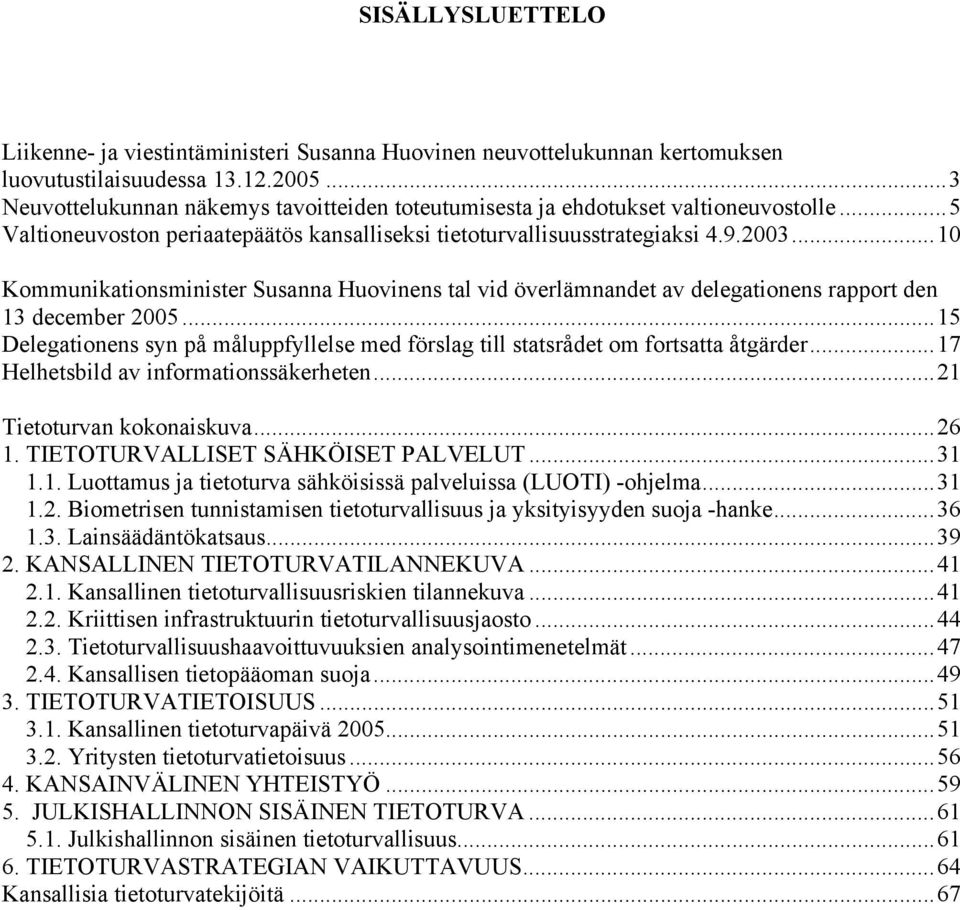 ..10 Kommunikationsminister Susanna Huovinens tal vid överlämnandet av delegationens rapport den 13 december 2005.