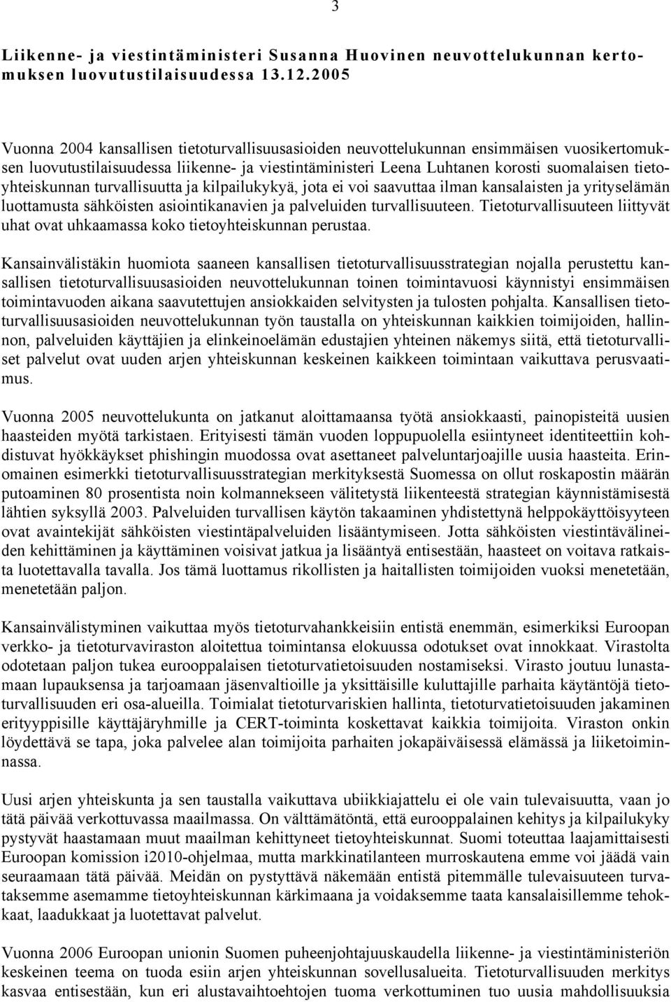 tietoyhteiskunnan turvallisuutta ja kilpailukykyä, jota ei voi saavuttaa ilman kansalaisten ja yrityselämän luottamusta sähköisten asiointikanavien ja palveluiden turvallisuuteen.