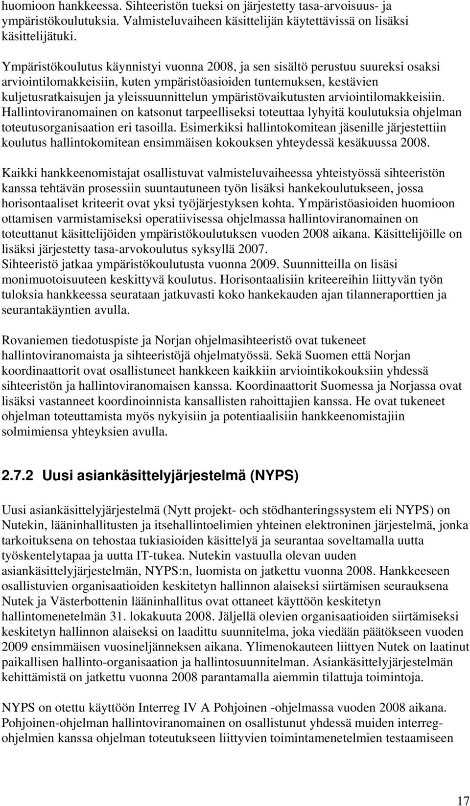 ympäristövaikutusten arviointilomakkeisiin. Hallintoviranomainen on katsonut tarpeelliseksi toteuttaa lyhyitä koulutuksia ohjelman toteutusorganisaation eri tasoilla.