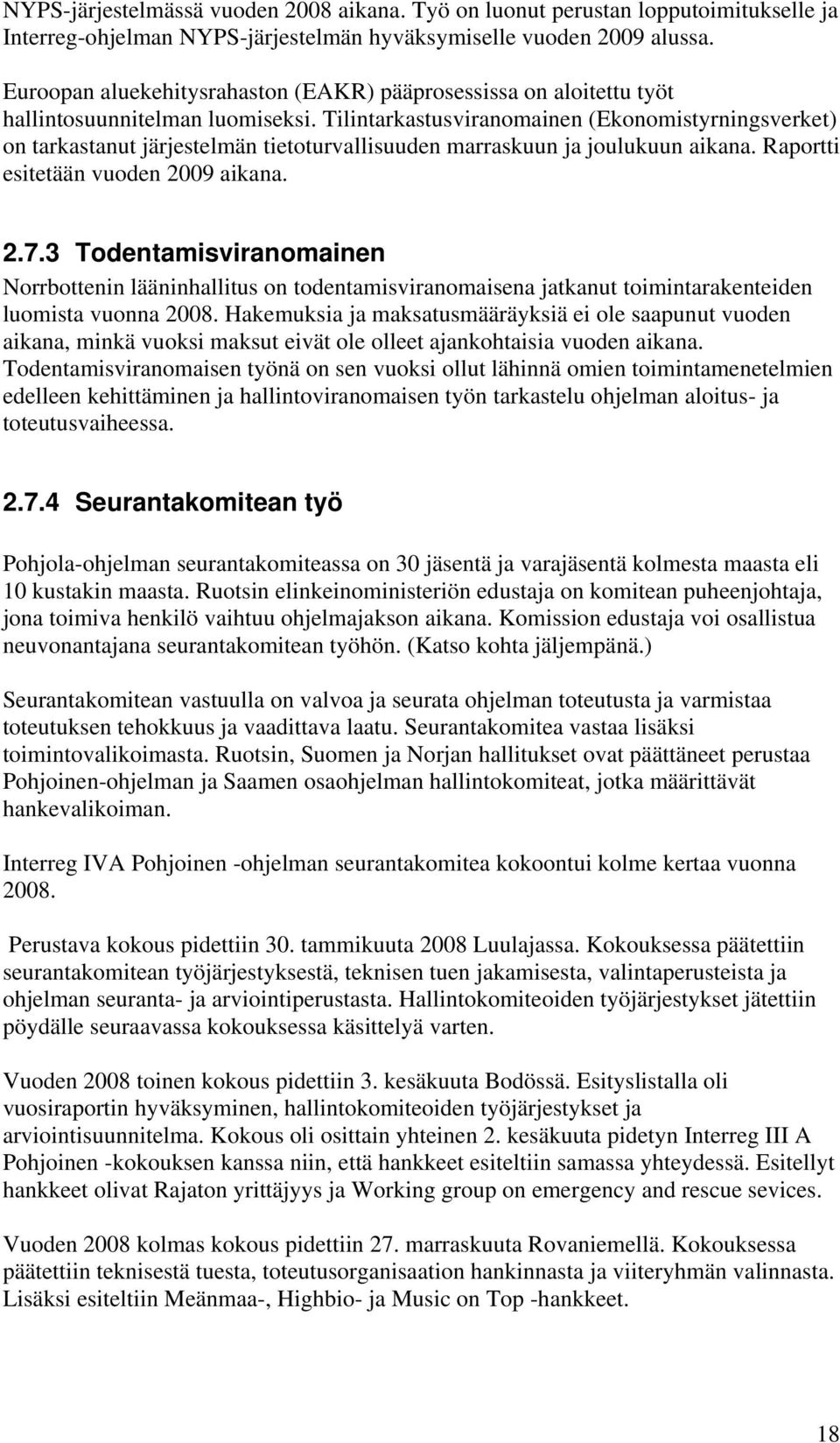 Tilintarkastusviranomainen (Ekonomistyrningsverket) on tarkastanut järjestelmän tietoturvallisuuden marraskuun ja joulukuun aikana. Raportti esitetään vuoden 2009 aikana. 2.7.