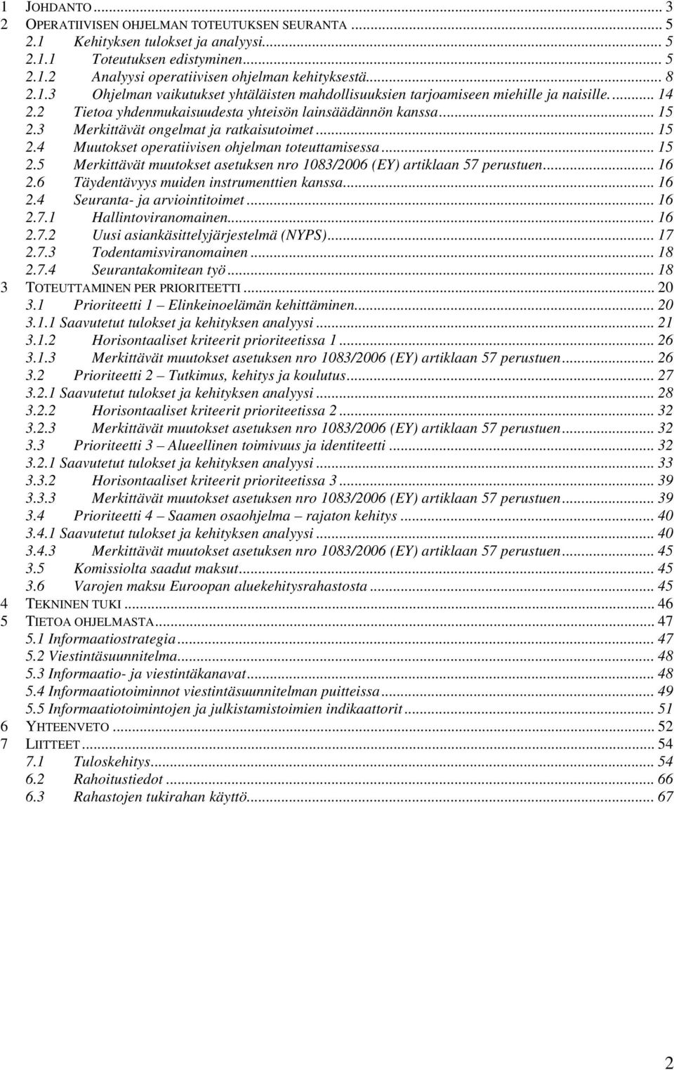 3 Merkittävät ongelmat ja ratkaisutoimet... 15 2.4 Muutokset operatiivisen ohjelman toteuttamisessa... 15 2.5 Merkittävät muutokset asetuksen nro 1083/2006 (EY) artiklaan 57 perustuen... 16 2.