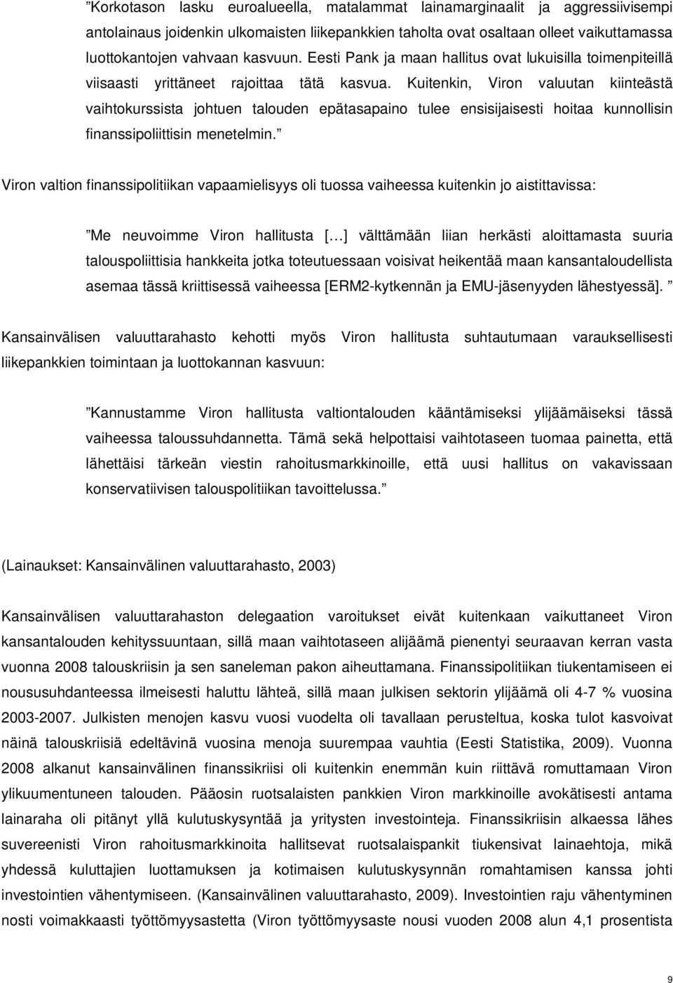 Kuitenkin, Viron valuutan kiinteästä vaihtokurssista johtuen talouden epätasapaino tulee ensisijaisesti hoitaa kunnollisin finanssipoliittisin menetelmin.