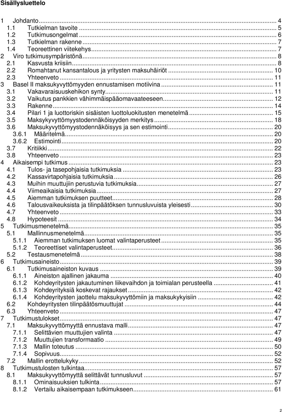 .. 11 3.2 Vaikutus pankkien vähimmäispääomavaateeseen... 12 3.3 Rakenne... 14 3.4 Pilari 1 ja luottoriskin sisäisten luottoluokitusten menetelmä... 15 3.5 Maksykyvyttömyystodennäköisyyden merkitys.