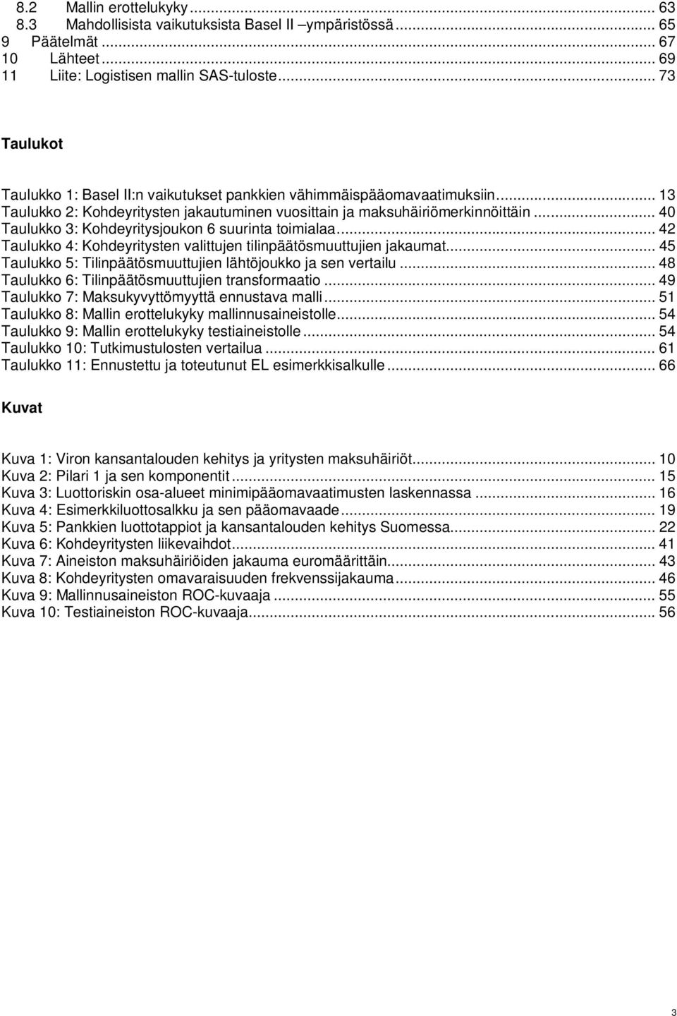 .. 40 Taulukko 3: Kohdeyritysjoukon 6 suurinta toimialaa... 42 Taulukko 4: Kohdeyritysten valittujen tilinpäätösmuuttujien jakaumat... 45 Taulukko 5: Tilinpäätösmuuttujien lähtöjoukko ja sen vertailu.