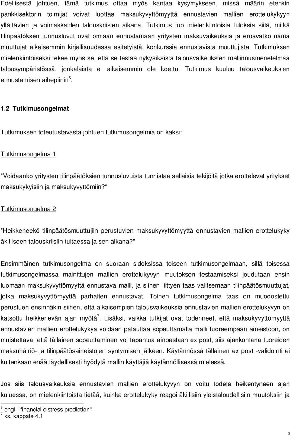 Tutkimus tuo mielenkiintoisia tuloksia siitä, mitkä tilinpäätöksen tunnusluvut ovat omiaan ennustamaan yritysten maksuvaikeuksia ja eroavatko nämä muuttujat aikaisemmin kirjallisuudessa esitetyistä,