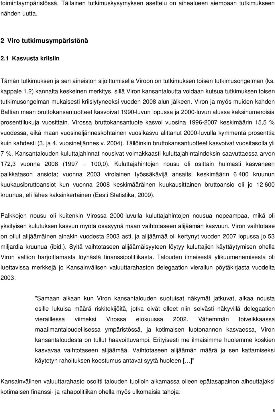 2) kannalta keskeinen merkitys, sillä Viron kansantaloutta voidaan kutsua tutkimuksen toisen tutkimusongelman mukaisesti kriisiytyneeksi vuoden 2008 alun jälkeen.