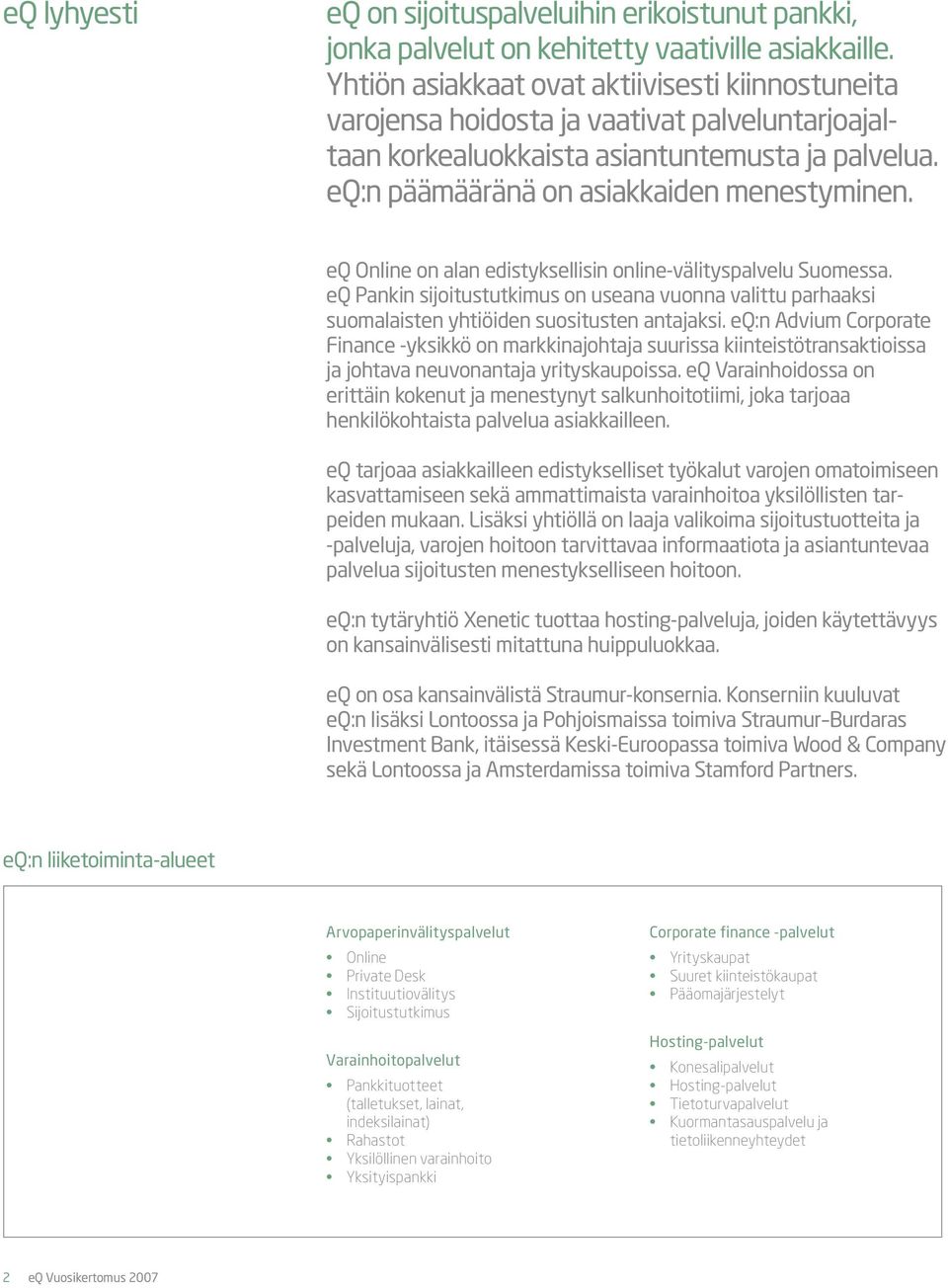 eq Online on alan edistyksellisin online-välityspalvelu Suomessa. eq Pankin sijoitustutkimus on useana vuonna valittu parhaaksi suomalaisten yhtiöiden suositusten antajaksi.