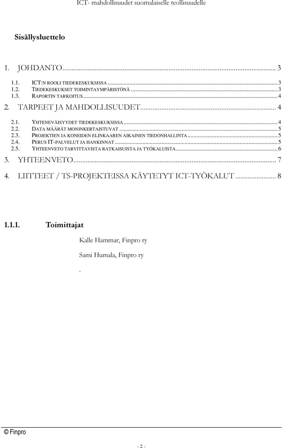 PROJEKTIEN JA KONEIDEN ELINKAAREN AIKAINEN TIEDONHALLINTA... 5 2.4. PERUS IT-PALVELUT JA HANKINNAT... 5 2.5. YHTEENVETO TARVITTAVISTA RATKAISUISTA JA TYÖKALUISTA.