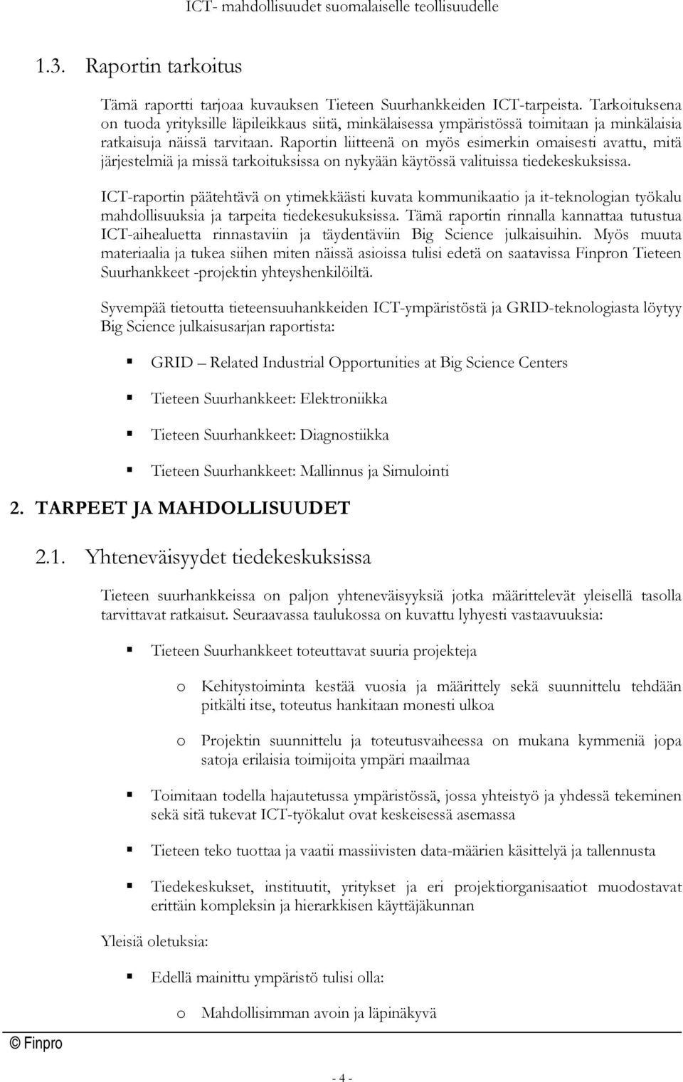 Raportin liitteenä on myös esimerkin omaisesti avattu, mitä järjestelmiä ja missä tarkoituksissa on nykyään käytössä valituissa tiedekeskuksissa.