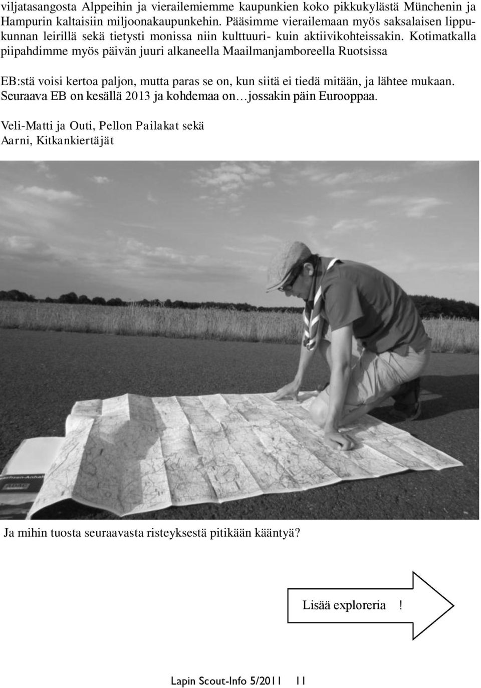 Kotimatkalla piipahdimme myös päivän juuri alkaneella Maailmanjamboreella Ruotsissa EB:stä voisi kertoa paljon, mutta paras se on, kun siitä ei tiedä mitään, ja