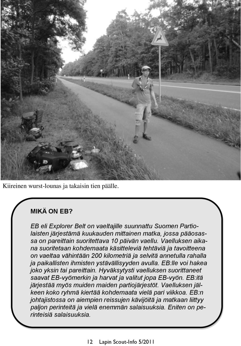 Vaelluksen aikana suoritetaan kohdemaata käsitteleviä tehtäviä ja tavoitteena on vaeltaa vähintään 200 kilometriä ja selvitä annetulla rahalla ja paikallisten ihmisten ystävällisyyden avulla.