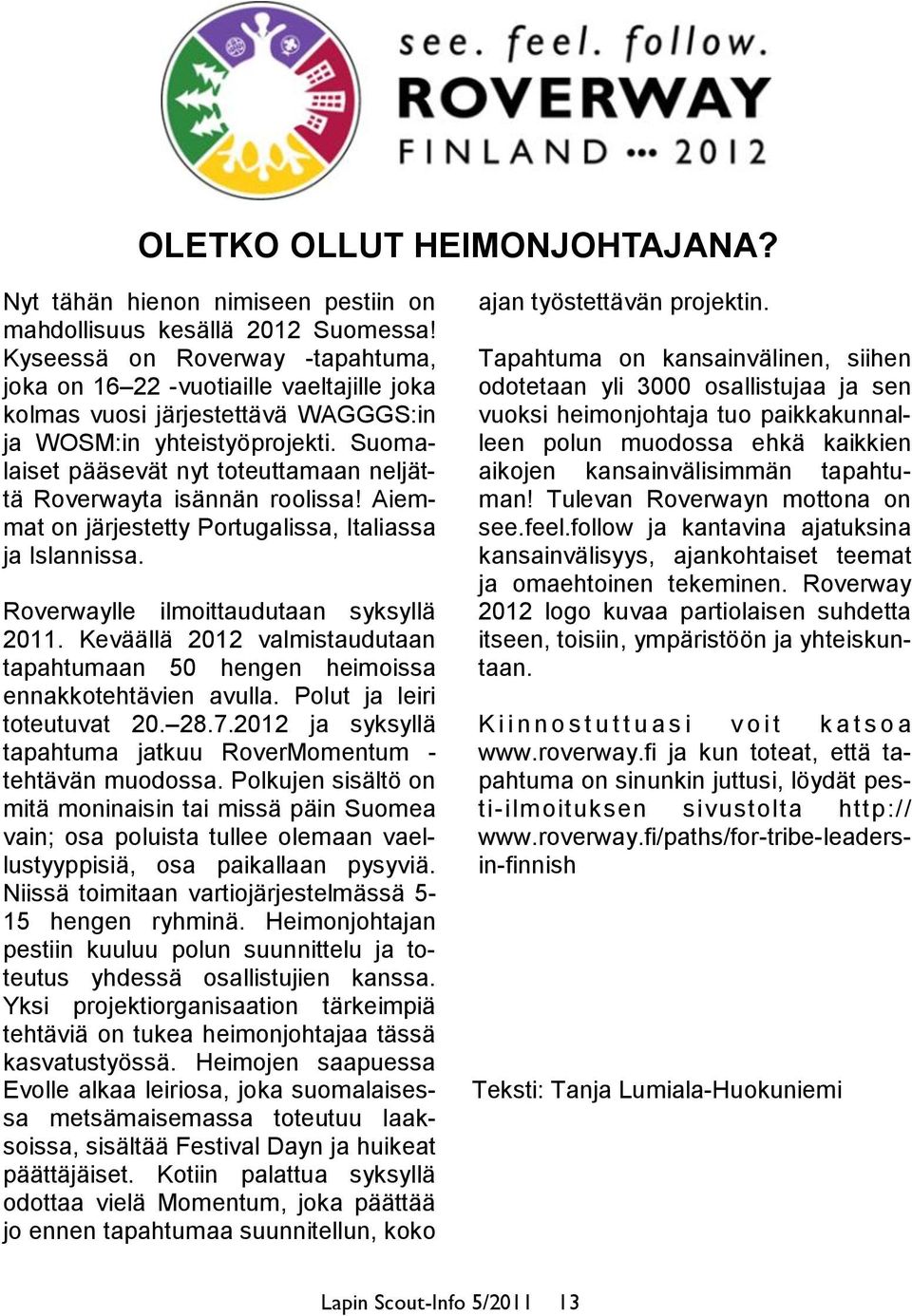 Suomalaiset pääsevät nyt toteuttamaan neljättä Roverwayta isännän roolissa! Aiemmat on järjestetty Portugalissa, Italiassa ja Islannissa. Roverwaylle ilmoittaudutaan syksyllä 2011.