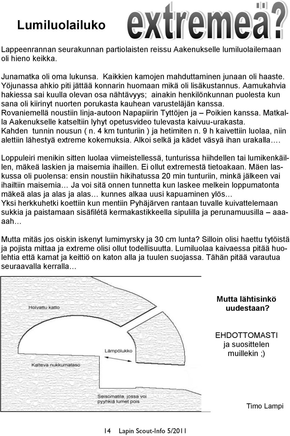 Aamukahvia hakiessa sai kuulla olevan osa nähtävyys; ainakin henkilönkunnan puolesta kun sana oli kiirinyt nuorten porukasta kauhean varusteläjän kanssa.