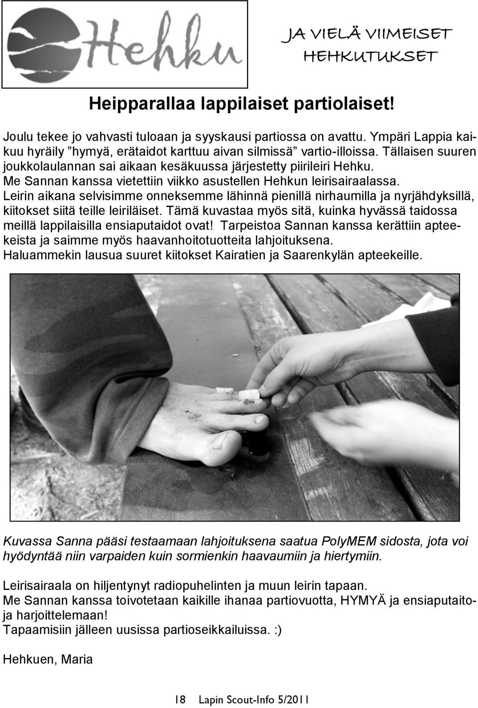 Me Sannan kanssa vietettiin viikko asustellen Hehkun leirisairaalassa. Leirin aikana selvisimme onneksemme lähinnä pienillä nirhaumilla ja nyrjähdyksillä, kiitokset siitä teille leiriläiset.