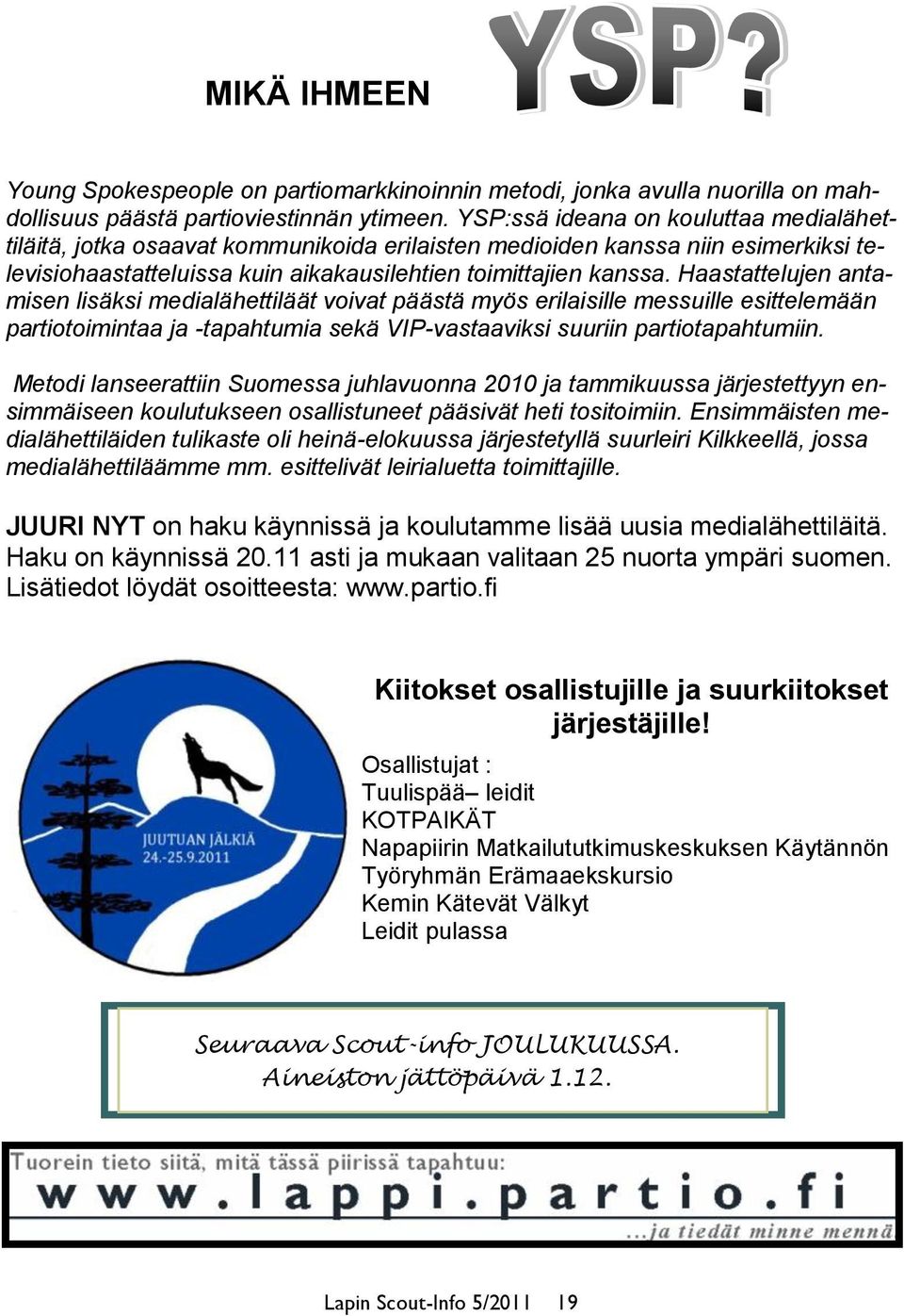 Haastattelujen antamisen lisäksi medialähettiläät voivat päästä myös erilaisille messuille esittelemään partiotoimintaa ja -tapahtumia sekä VIP-vastaaviksi suuriin partiotapahtumiin.