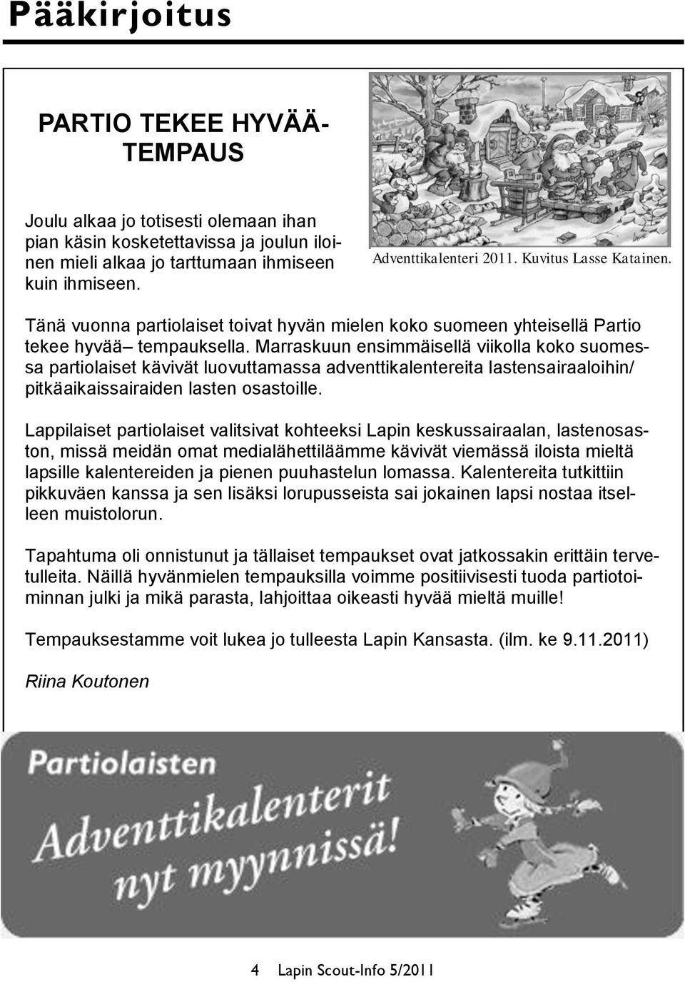 Marraskuun ensimmäisellä viikolla koko suomessa partiolaiset kävivät luovuttamassa adventtikalentereita lastensairaaloihin/ pitkäaikaissairaiden lasten osastoille.