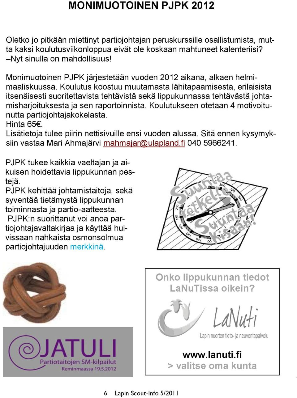 Koulutus koostuu muutamasta lähitapaamisesta, erilaisista itsenäisesti suoritettavista tehtävistä sekä lippukunnassa tehtävästä johtamisharjoituksesta ja sen raportoinnista.
