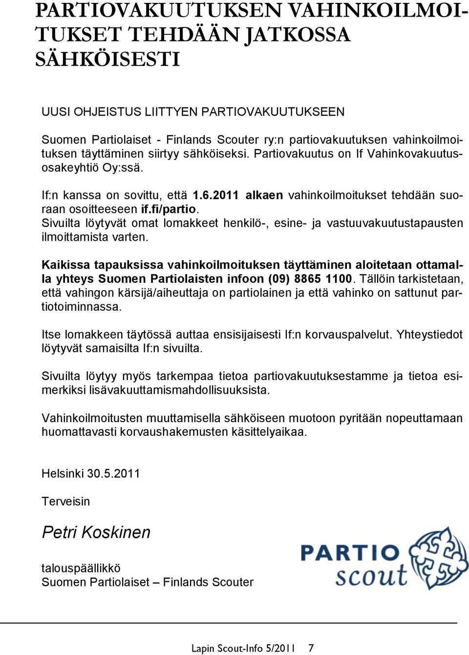 Sivuilta löytyvät omat lomakkeet henkilö-, esine- ja vastuuvakuutustapausten ilmoittamista varten.