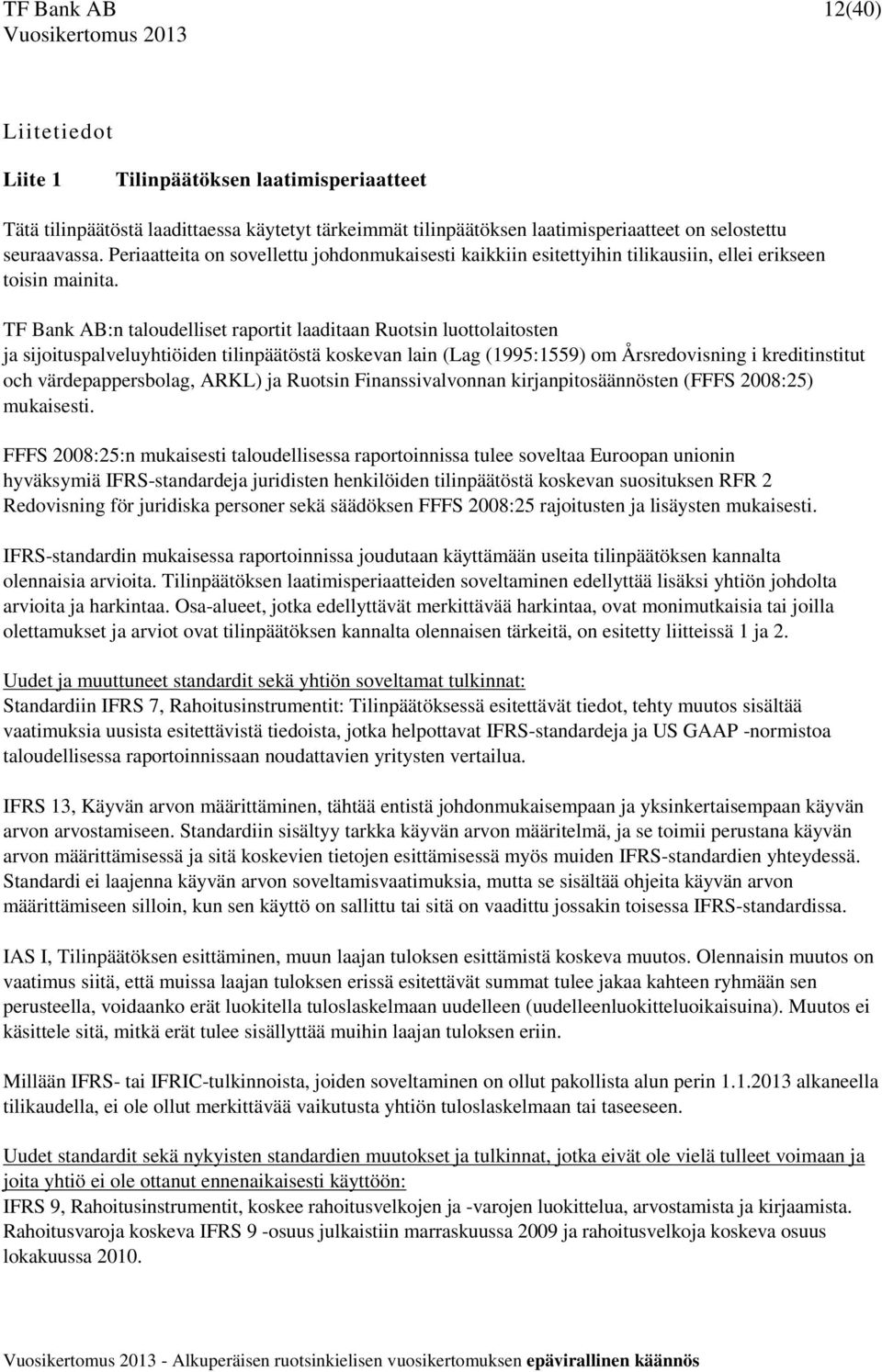 TF Bank AB:n taloudelliset raportit laaditaan Ruotsin luottolaitosten ja sijoituspalveluyhtiöiden tilinpäätöstä koskevan lain (Lag (1995:1559) om Årsredovisning i kreditinstitut och