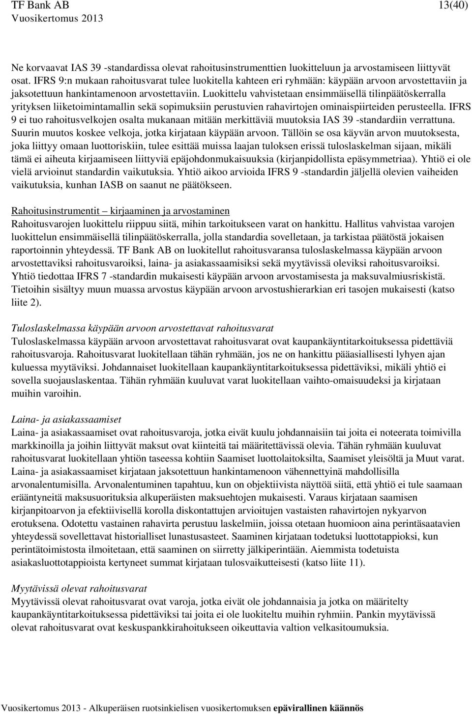 Luokittelu vahvistetaan ensimmäisellä tilinpäätöskerralla yrityksen liiketoimintamallin sekä sopimuksiin perustuvien rahavirtojen ominaispiirteiden perusteella.