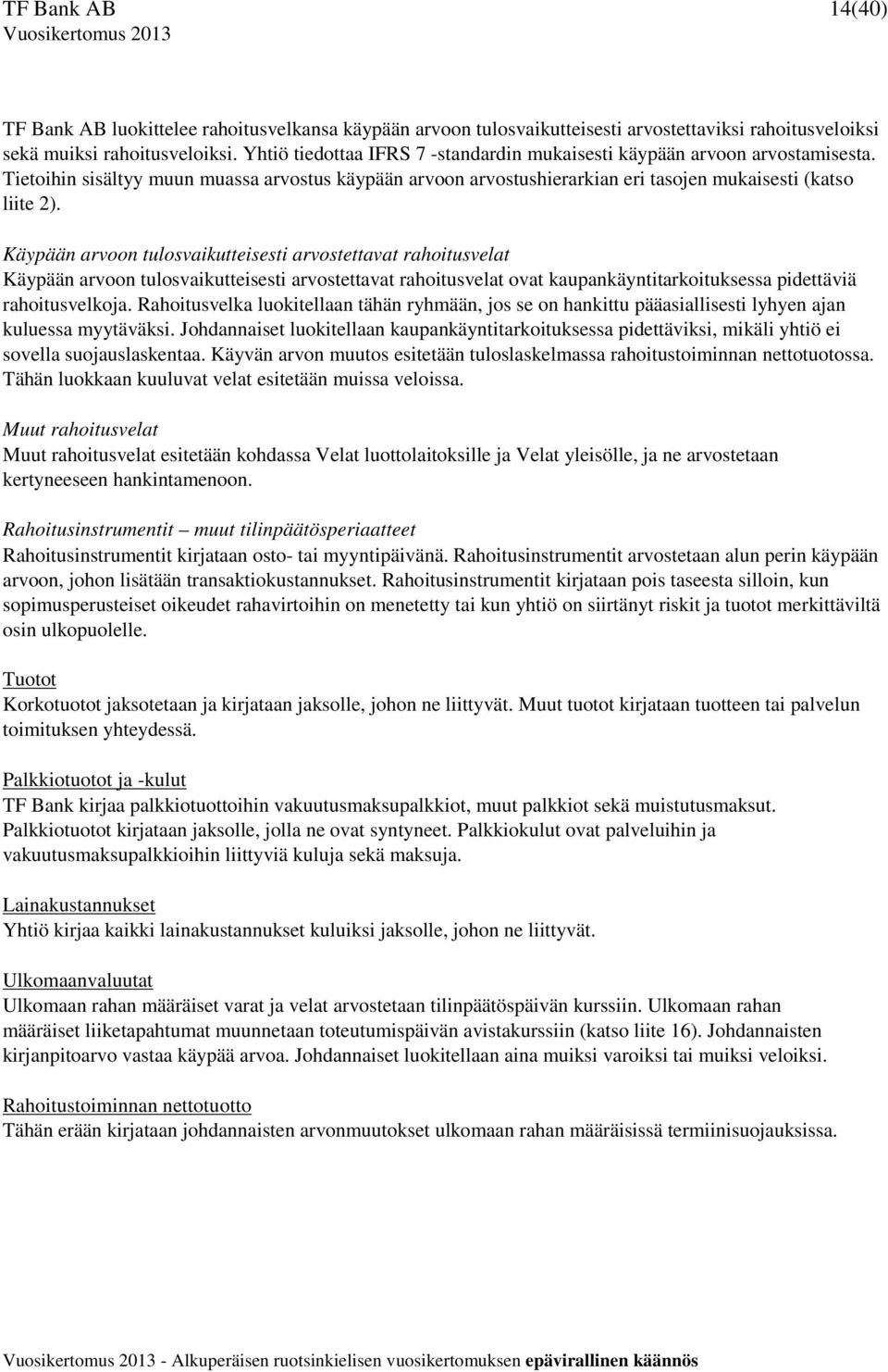 Käypään arvoon tulosvaikutteisesti arvostettavat rahoitusvelat Käypään arvoon tulosvaikutteisesti arvostettavat rahoitusvelat ovat kaupankäyntitarkoituksessa pidettäviä rahoitusvelkoja.