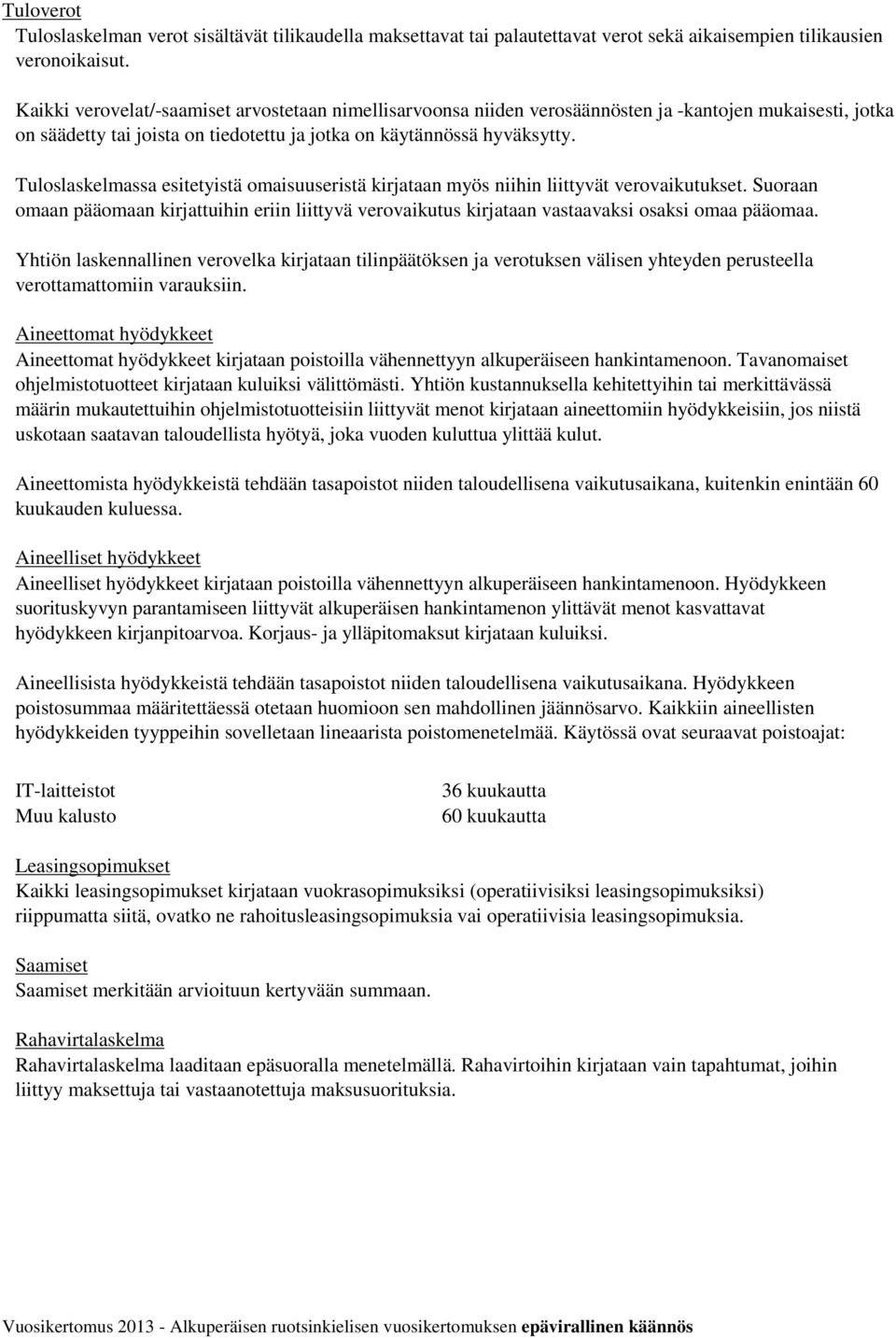 Tuloslaskelmassa esitetyistä omaisuuseristä kirjataan myös niihin liittyvät verovaikutukset. Suoraan omaan pääomaan kirjattuihin eriin liittyvä verovaikutus kirjataan vastaavaksi osaksi omaa pääomaa.