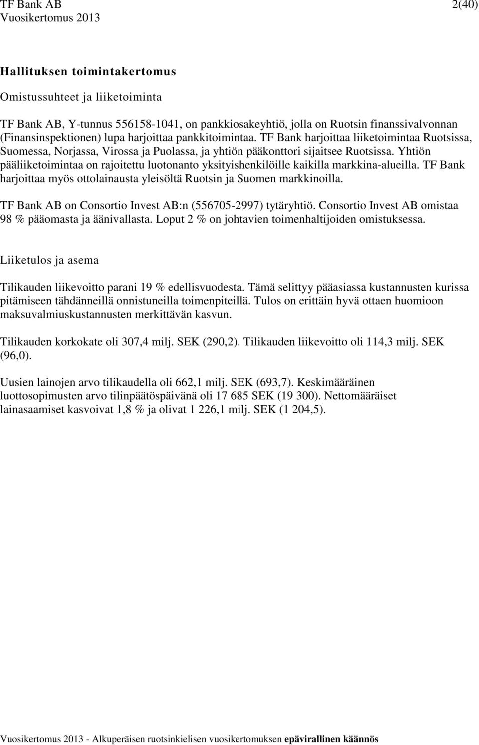 Yhtiön pääliiketoimintaa on rajoitettu luotonanto yksityishenkilöille kaikilla markkina-alueilla. TF Bank harjoittaa myös ottolainausta yleisöltä Ruotsin ja Suomen markkinoilla.