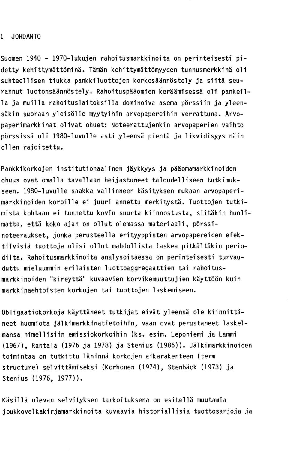 Rahoituspääomien keräämisessä oli pankeilla ja muilla rahoituslaitoksilla dominoiva asema pörssiin ja yleensäkin suoraan yleisölle myytyihin arvopapereihin verrattuna.