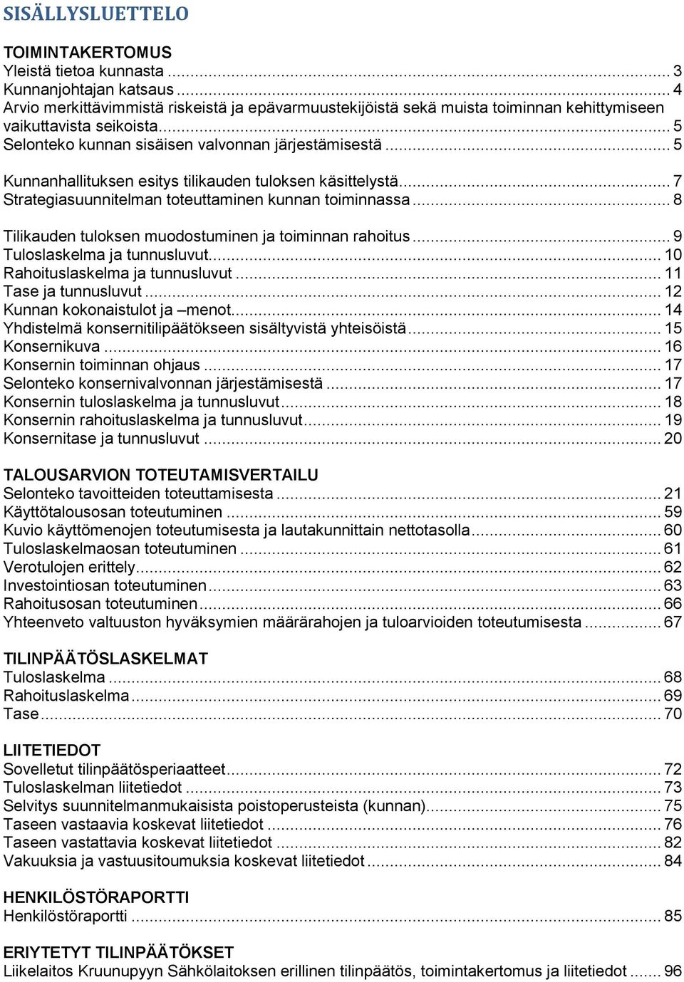 .. 5 Kunnanhallituksen esitys tilikauden tuloksen käsittelystä... 7 Strategiasuunnitelman toteuttaminen kunnan toiminnassa... 8 Tilikauden tuloksen muodostuminen ja toiminnan rahoitus.