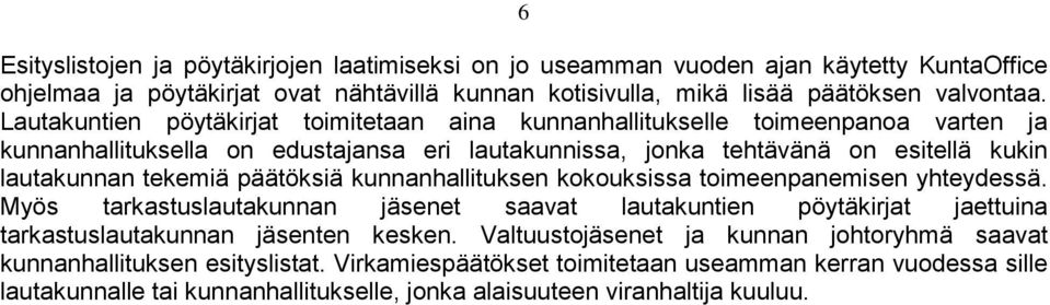 päätöksiä kunnanhallituksen kokouksissa toimeenpanemisen yhteydessä. Myös tarkastuslautakunnan jäsenet saavat lautakuntien pöytäkirjat jaettuina tarkastuslautakunnan jäsenten kesken.