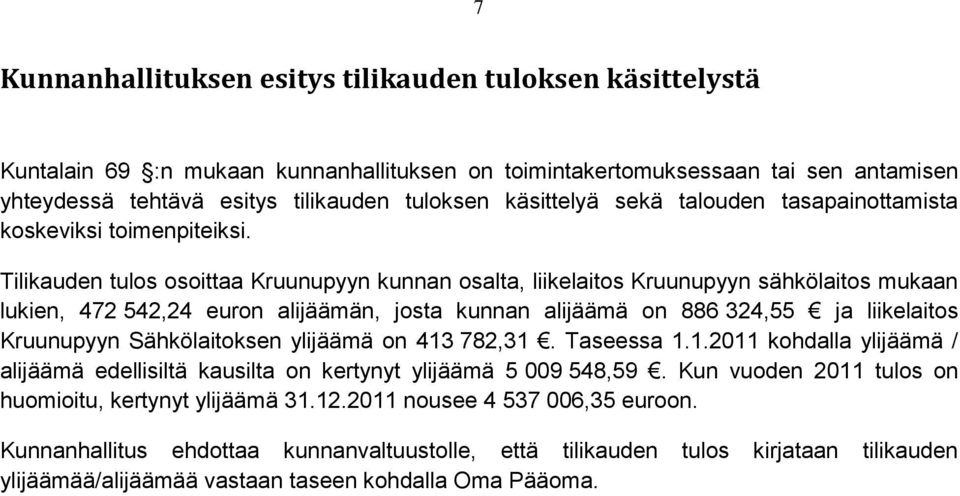 Tilikauden tulos osoittaa Kruunupyyn kunnan osalta, liikelaitos Kruunupyyn sähkölaitos mukaan lukien, 472 542,24 euron alijäämän, josta kunnan alijäämä on 886 324,55 ja liikelaitos Kruunupyyn