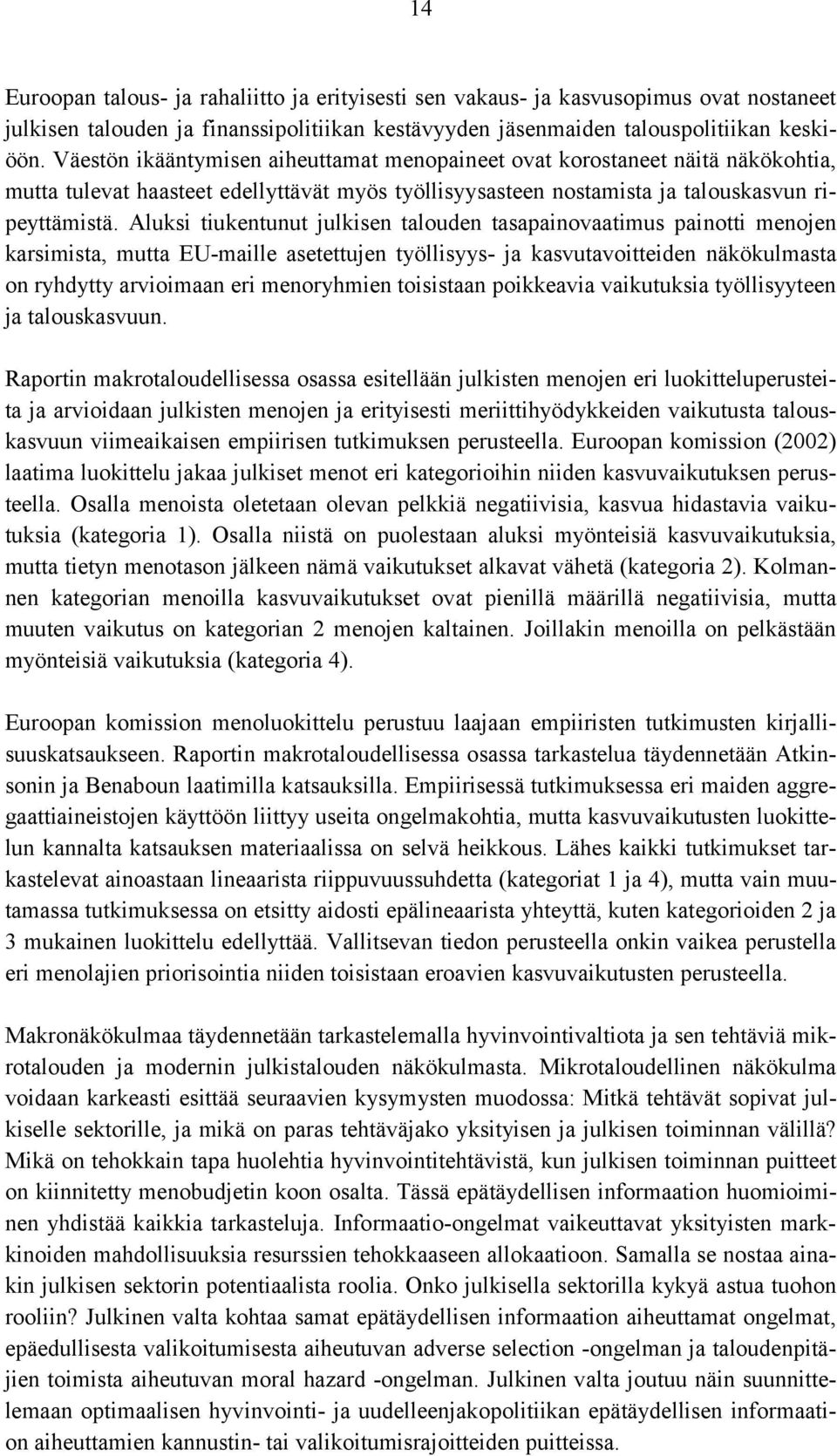 Aluksi tiukentunut julkisen talouden tasapainovaatimus painotti menojen karsimista, mutta EU-maille asetettujen työllisyys- ja kasvutavoitteiden näkökulmasta on ryhdytty arvioimaan eri menoryhmien