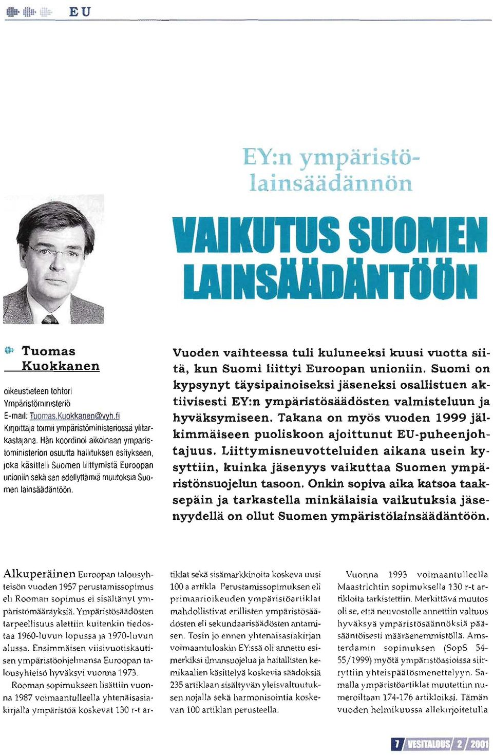 Hän koordinoi aikoinaan ympäristöministeriön osuutta hallituksen esitykseen, joka käsitteli Suomen liittymistä Euroopan unioniin sekä sen edellyttämiä muutoksia Suomen lainsäädäntöön.