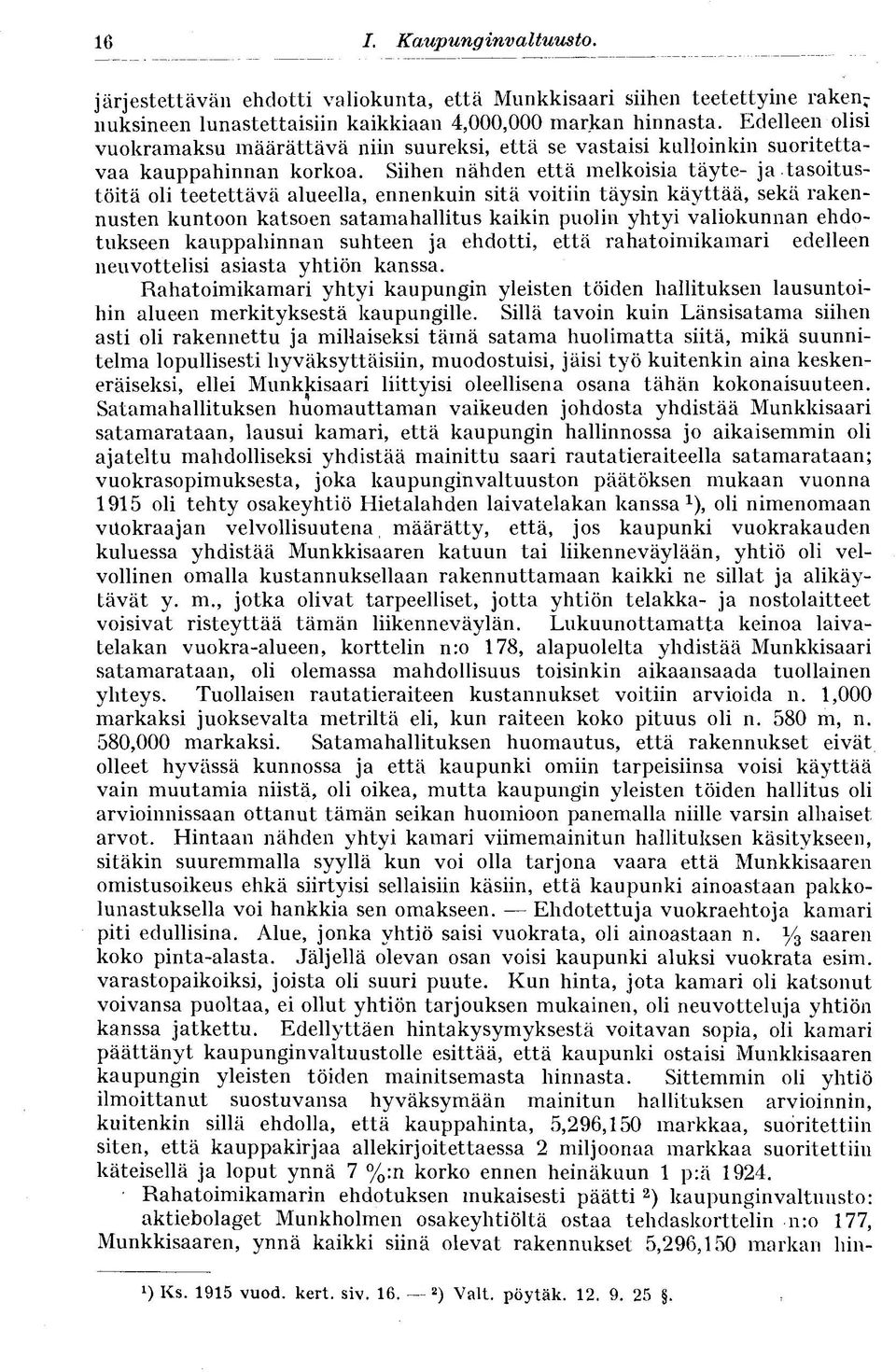 Siihen nähden että melkoisia täyte- ja tasoitustöitä oli teetettävä alueella, ennenkuin sitä voitiin täysin käyttää, sekä rakennusten kuntoon katsoen satamahallitus kaikin puolin yhtyi valiokunnan