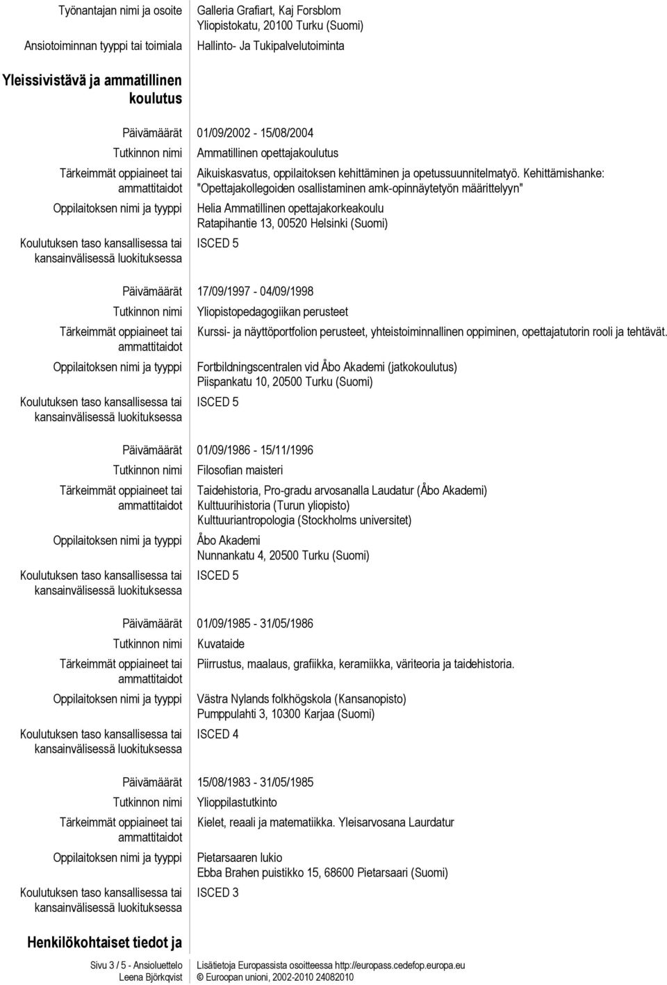 Kehittämishanke: "Opettajakollegoiden osallistaminen amk-opinnäytetyön määrittelyyn" Helia Ammatillinen opettajakorkeakoulu Ratapihantie 13, 00520 Helsinki (Suomi) Päivämäärät 17/09/1997-04/09/1998