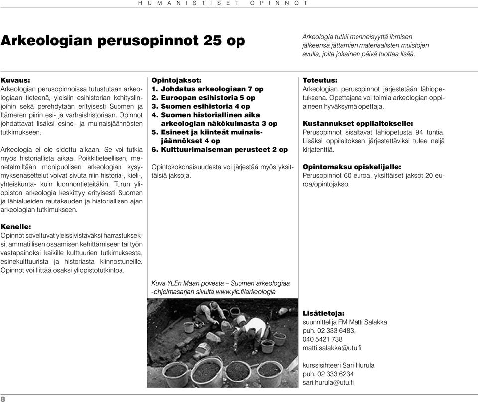 Opinnot johdattavat lisäksi esine- ja muinaisjäännösten tutkimukseen. Arkeologia ei ole sidottu aikaan. Se voi tutkia myös historiallista aikaa.